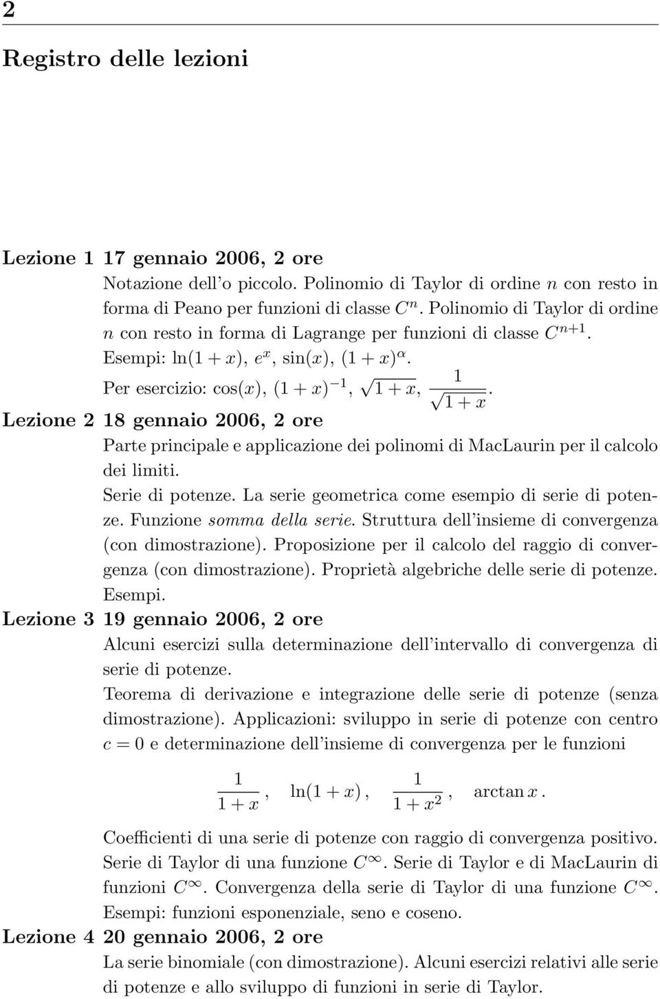 1 + x Lezione 2 18 gennaio 2006, 2 ore Parte principale e applicazione dei polinomi di MacLaurin per il calcolo dei limiti. Serie di potenze. La serie geometrica come esempio di serie di potenze.