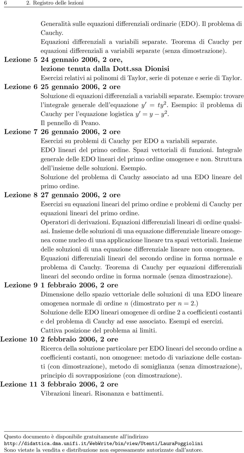 Lezione 6 25 gennaio 2006, 2 ore Soluzione di equazioni differenziali a variabili separate. Esempio: trovare l integrale generale dell equazione y = ty 2.