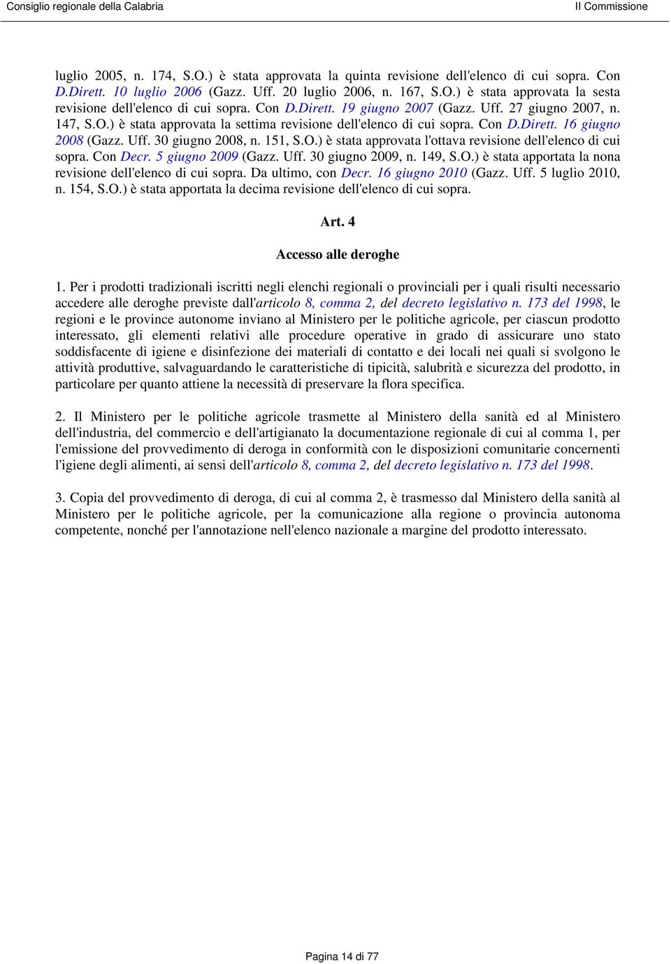 151, S.O.) è stata approvata l'ottava revisione dell'elenco di cui sopra. Con Decr. 5 giugno 2009 (Gazz. Uff. 30 giugno 2009, n. 149, S.O.) è stata apportata la nona revisione dell'elenco di cui sopra.