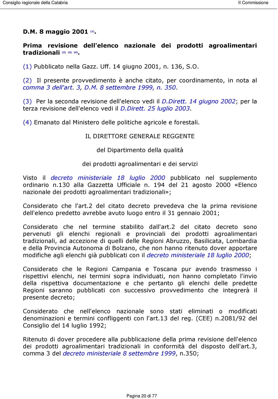 14 giugno 2002; per la terza revisione dell'elenco vedi il D.Dirett. 25 luglio 2003. (4) Emanato dal Ministero delle politiche agricole e forestali.