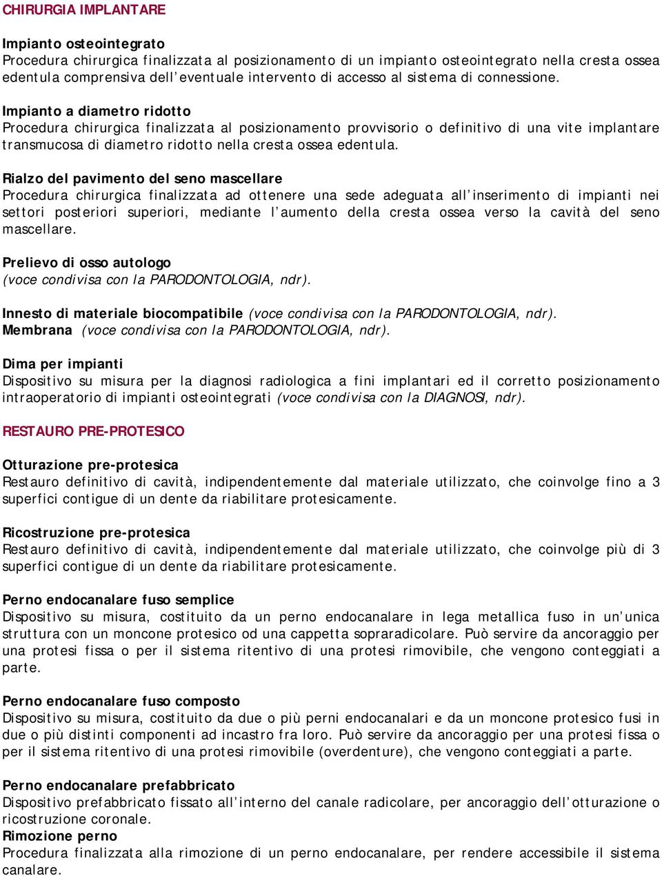 Impianto a diametro ridotto Procedura chirurgica finalizzata al posizionamento provvisorio o definitivo di una vite implantare transmucosa di diametro ridotto nella cresta ossea edentula.