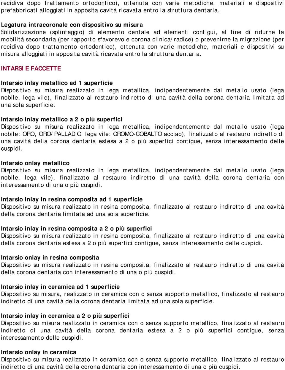 clinica/radice) o prevenirne la migrazione (per recidiva dopo trattamento ortodontico), ottenuta con varie metodiche, materiali e dispositivi su misura alloggiati in apposita cavità ricavata entro la