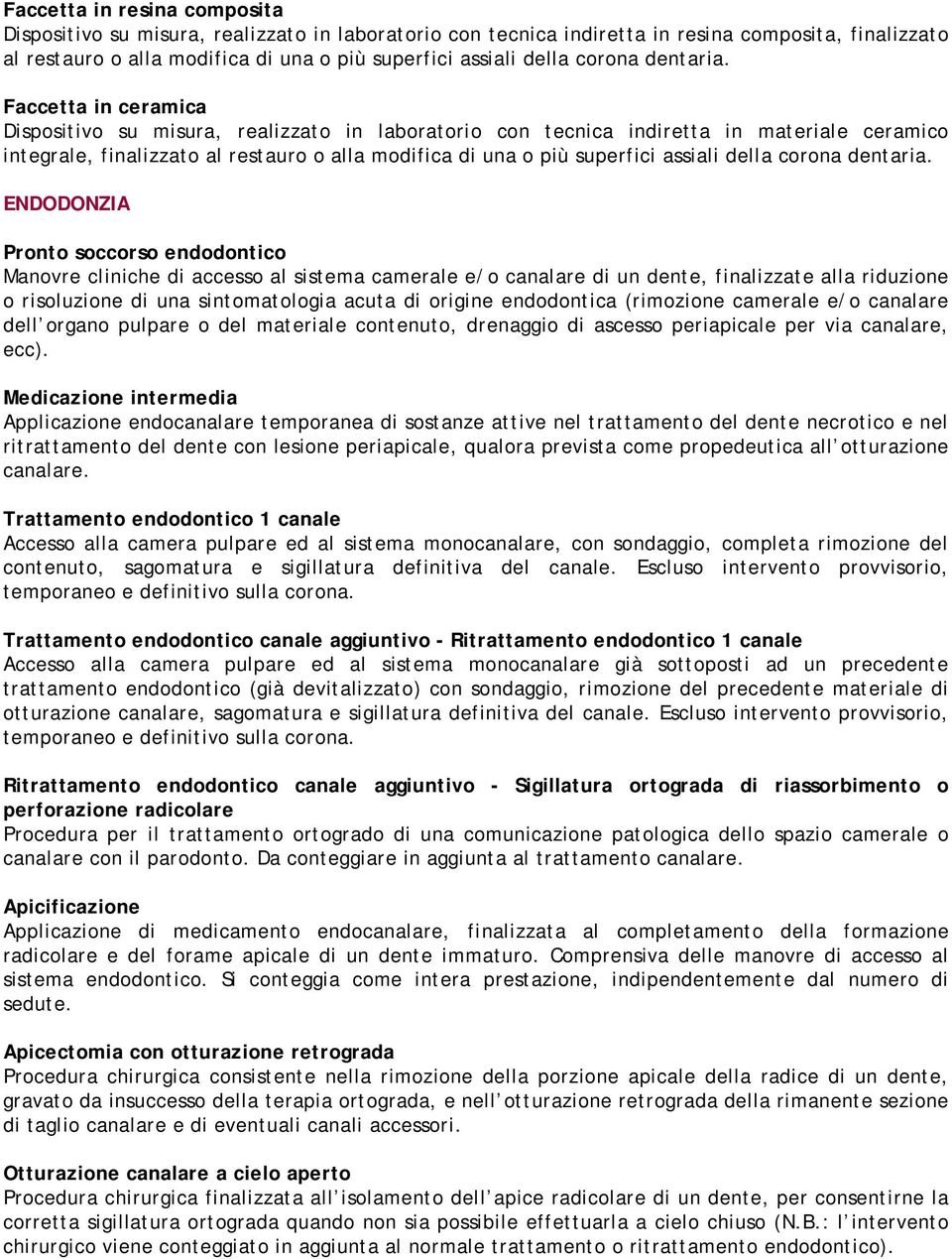 Faccetta in ceramica Dispositivo su misura, realizzato in laboratorio con tecnica indiretta in materiale ceramico integrale, finalizzato al restauro o alla modifica di una o più superfici assiali