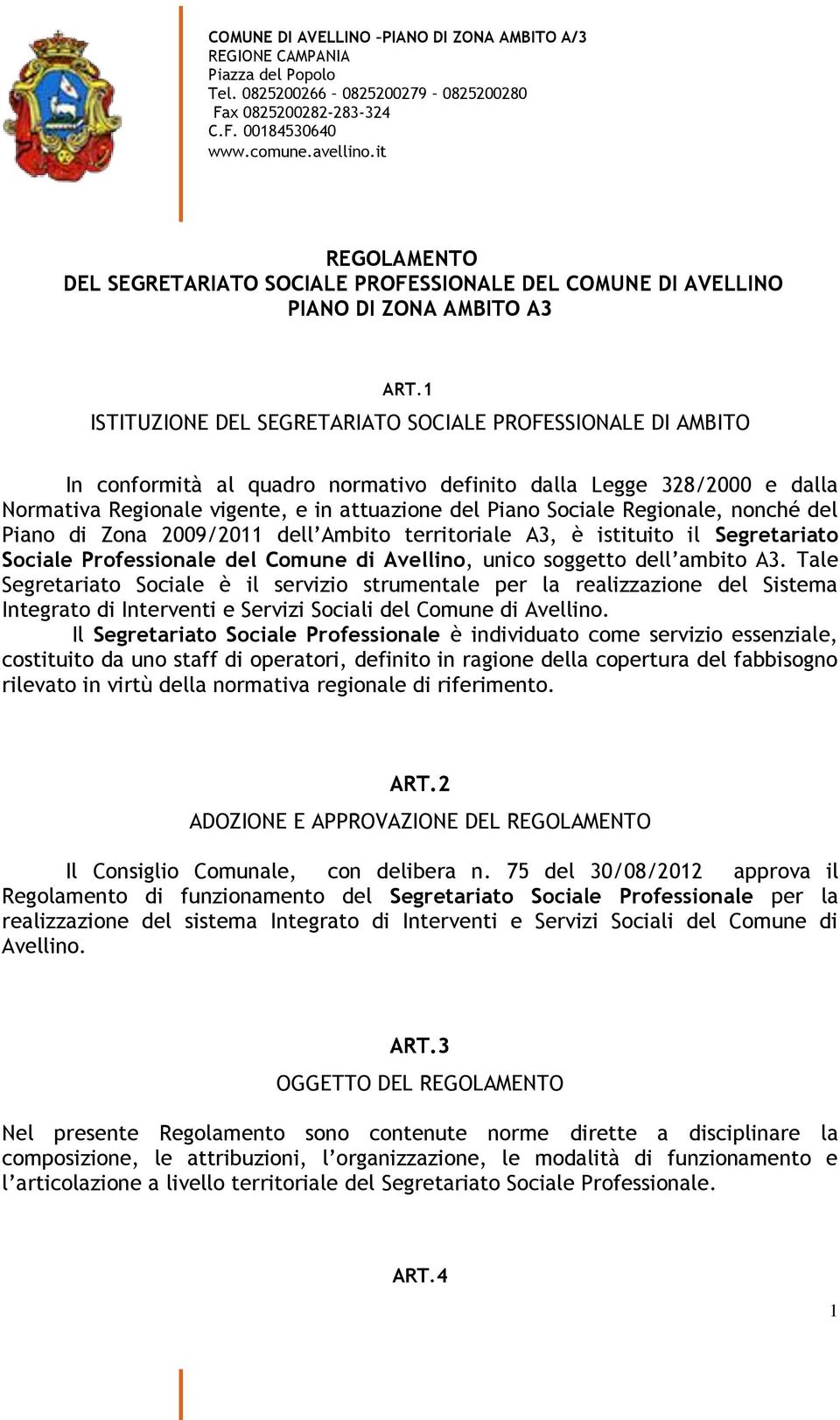 Regionale, nonché del Piano di Zona 2009/2011 dell Ambito territoriale A3, è istituito il Segretariato Sociale Professionale del Comune di Avellino, unico soggetto dell ambito A3.