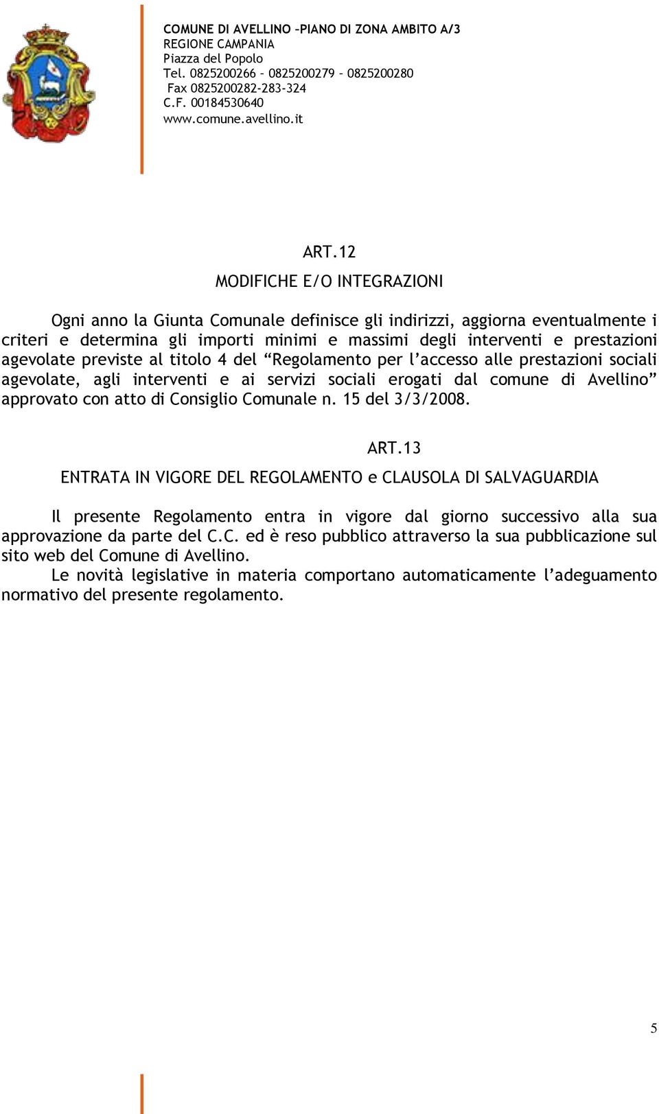 Comunale n. 15 del 3/3/2008. ART.13 ENTRATA IN VIGORE DEL REGOLAMENTO e CLAUSOLA DI SALVAGUARDIA Il presente Regolamento entra in vigore dal giorno successivo alla sua approvazione da parte del C.