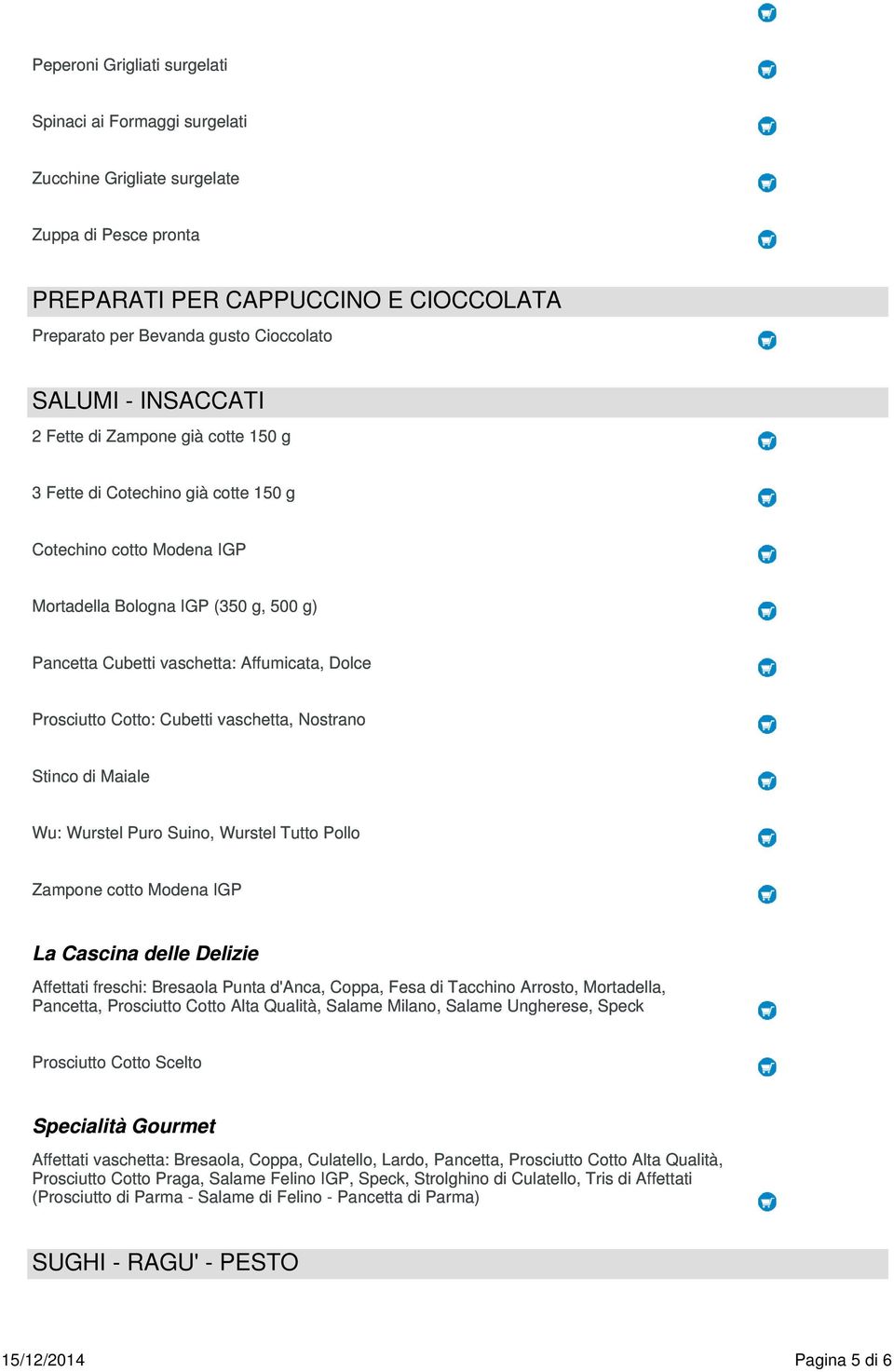 Prosciutto Cotto: Cubetti vaschetta, Nostrano Stinco di Maiale Wu: Wurstel Puro Suino, Wurstel Tutto Pollo Zampone cotto Modena IGP La Cascina delle Delizie Affettati freschi: Bresaola Punta d'anca,