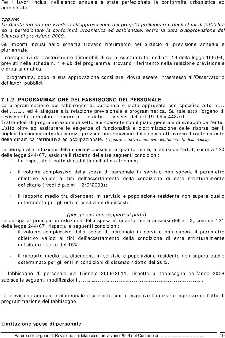 bilancio di previsione 2009. Gli importi inclusi nello schema trovano riferimento nel bilancio di previsione annuale e pluriennale.