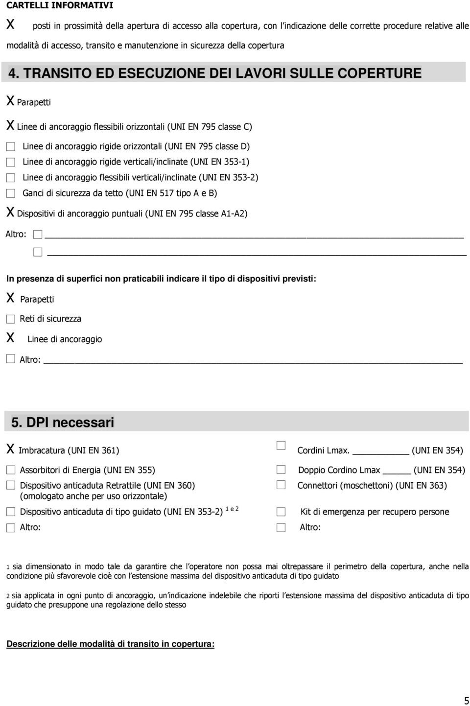 TRANSITO ED ESECUZIONE DEI LAVORI SULLE COPERTURE X Parapetti X Linee di ancoraggio flessibili orizzontali (UNI EN 795 classe C) Linee di ancoraggio rigide orizzontali (UNI EN 795 classe D) Linee di