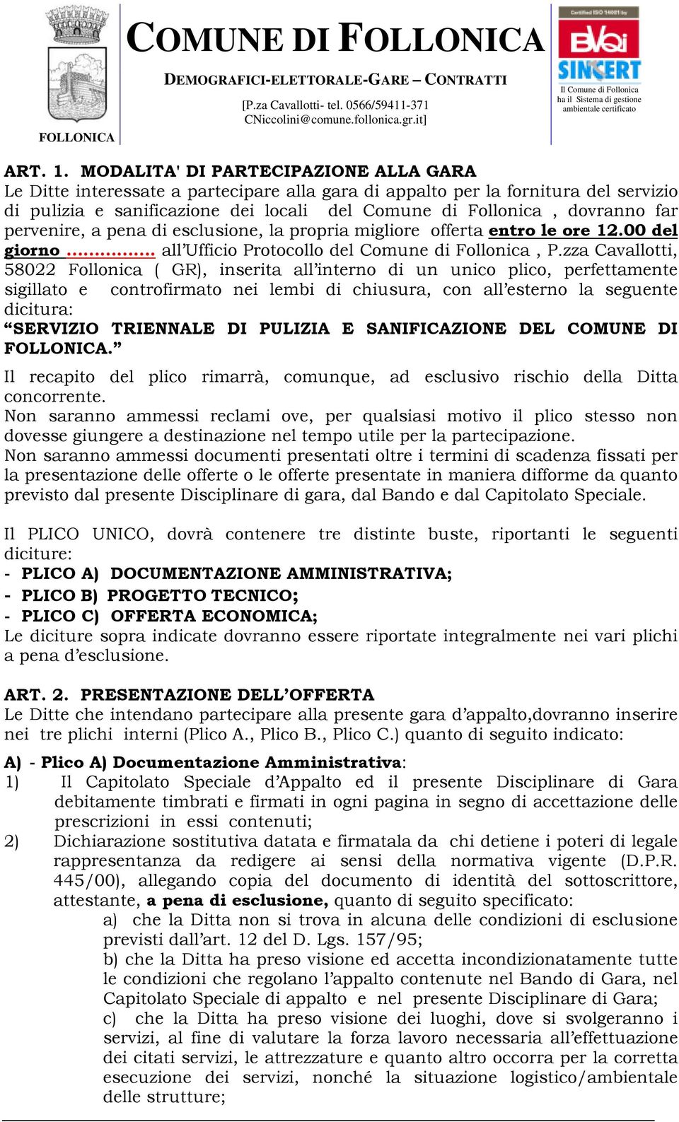 pervenire, a pena di esclusione, la propria migliore offerta entro le ore 12.00 del giorno. all Ufficio Protocollo del Comune di Follonica, P.