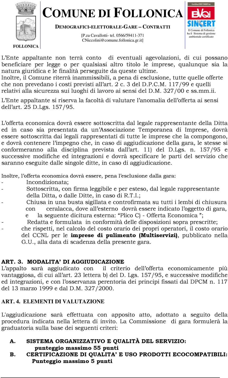 117/99 e quelli relativi alla sicurezza sui luoghi di lavoro ai sensi del D.M. 327/00 e ss.mm.ii. L Ente appaltante si riserva la facoltà di valutare l anomalia dell offerta ai sensi dell art. 25 D.