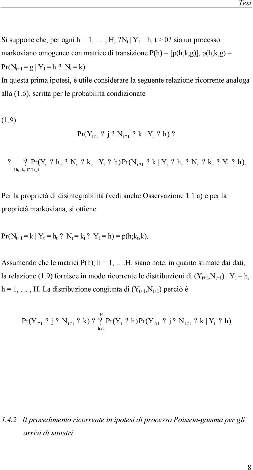 Per la proprieà di disinegrabilià (vedi ance Osservazione..a) e per la proprieà arkoviana, si oiene Pr( + = k Y = = k Y = ) = p(;k,k).