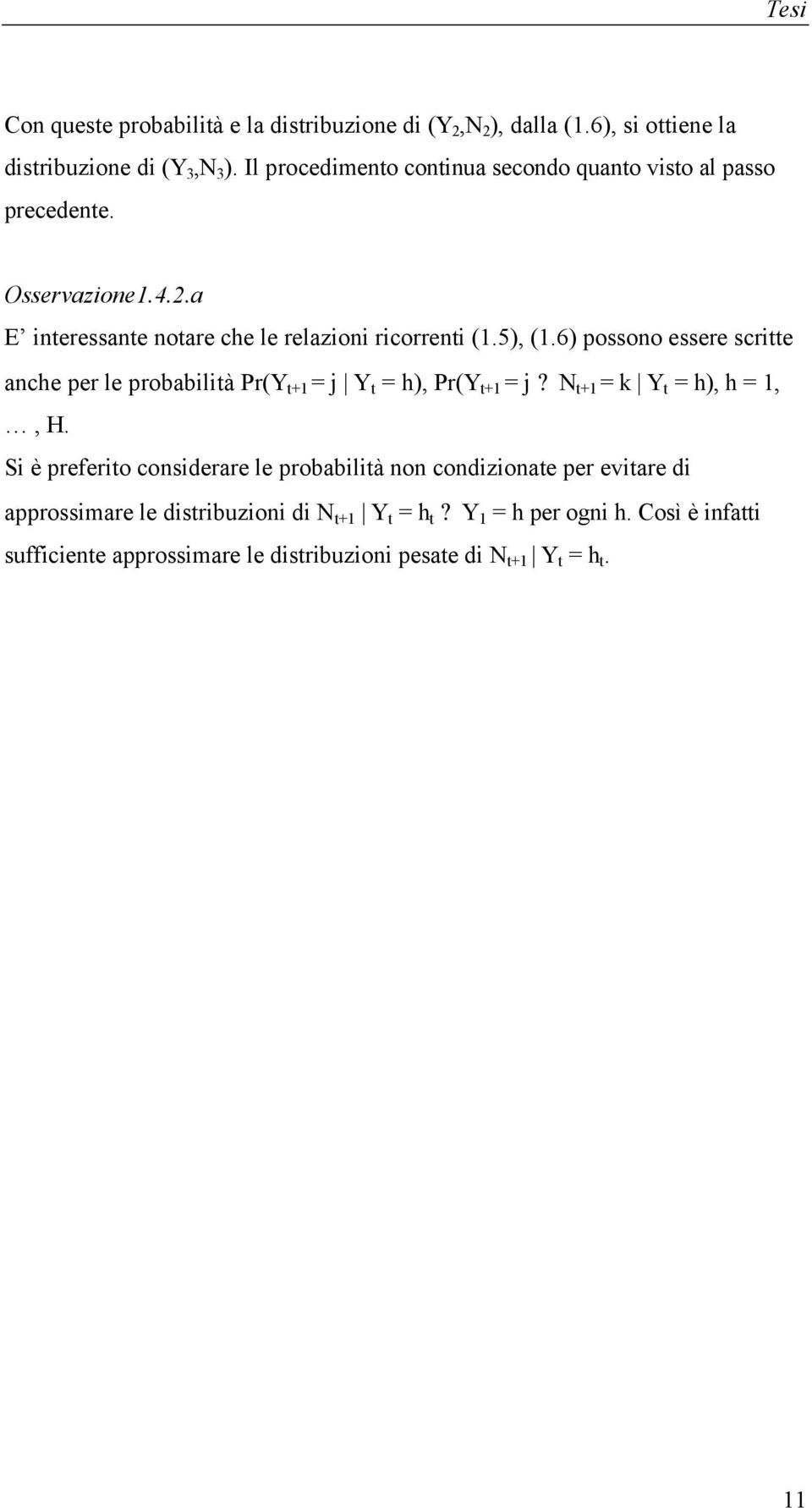 5), (.6) possono essere scrie ance per le probabilià Pr(Y + = j Y = ), Pr(Y + = j + = k Y = ), =,,.