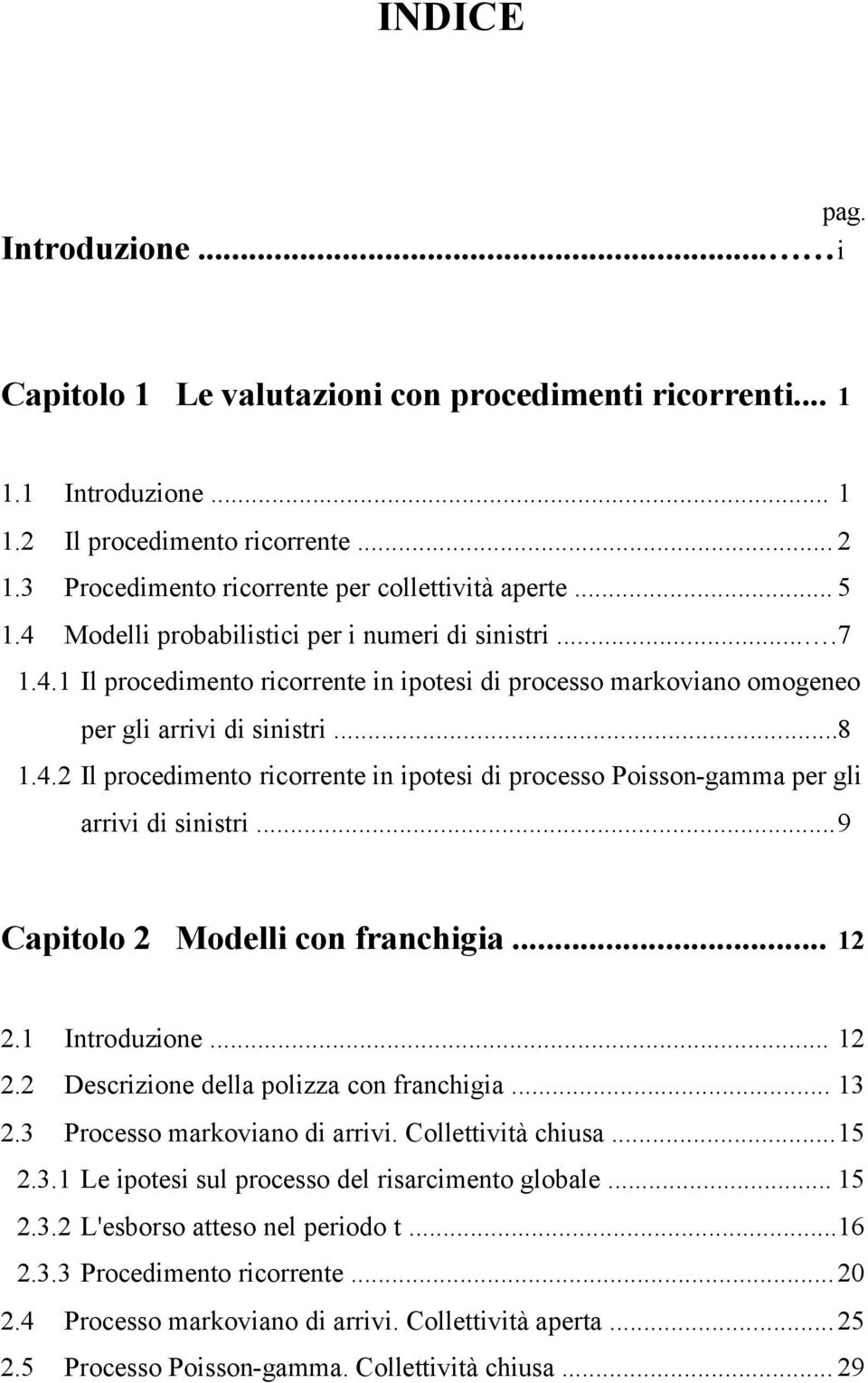 .. 9 Capiolo Modelli con francigia.... Inroduzione.... Descrizione della polizza con francigia... 3.3 Processo arkoviano di arrivi. Colleivià ciusa... 5.3. Le ipoesi sul processo del risarcieno globale.