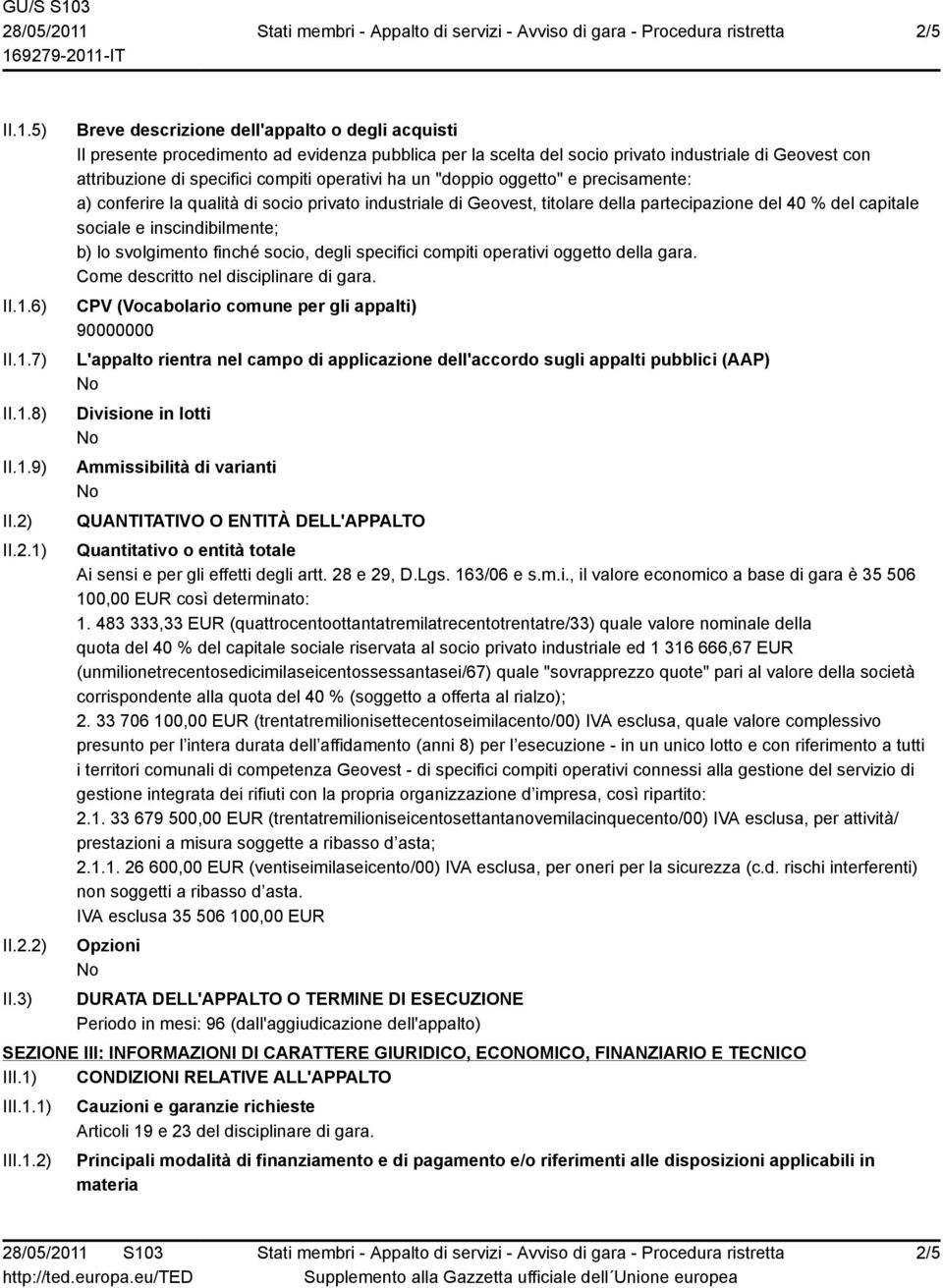 3) Breve descrizione dell'appalto o degli acquisti Il presente procedimento ad evidenza pubblica per la scelta del socio privato industriale di Geovest con attribuzione di specifici compiti operativi