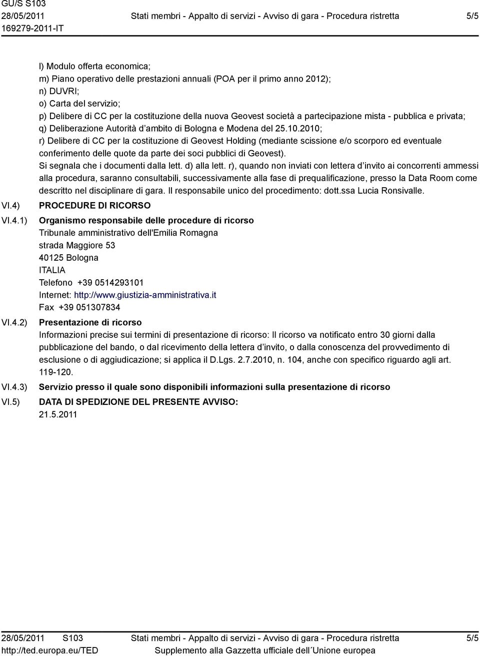 società a partecipazione mista - pubblica e privata; q) Deliberazione Autorità d ambito di Bologna e Modena del 25.10.