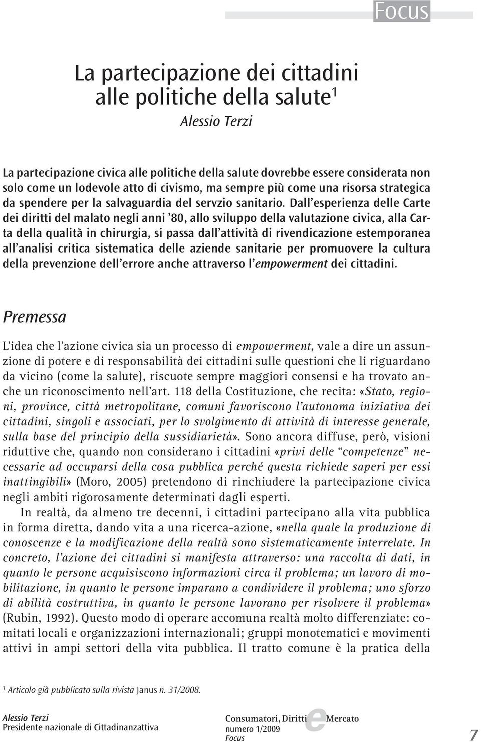 Dall sprinza dll Cart di diritti dl malato ngli anni 80, allo sviluppo dlla valutazion civica, alla Carta dlla qualità in chirurgia, si passa dall attività di rivndicazion stmporana all analisi