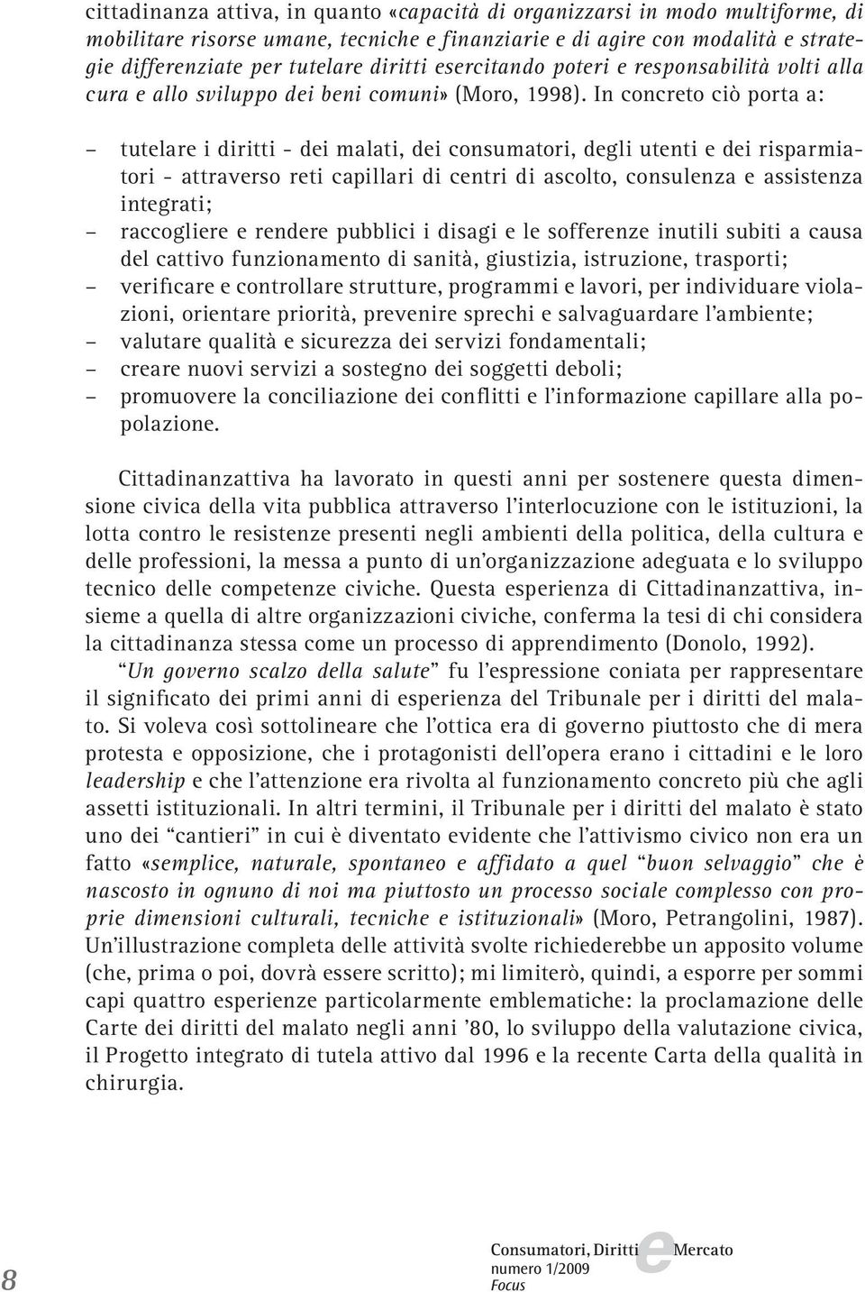 In concrto ciò porta a: tutlar i diritti - di malati, di consumatori, dgli utnti di risparmiatori - attravrso rti capillari di cntri di ascolto, consulnza assistnza intgrati; raccoglir rndr pubblici