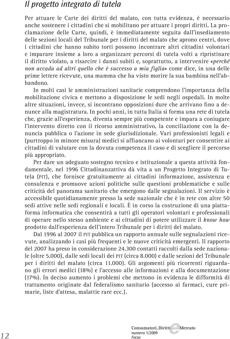 altri cittadini volontari imparar insim a loro a organizzar prcorsi di tutla volti a ripristinar il diritto violato, a risarcir i danni subiti, soprattutto, a intrvnir «prché non accada ad altri