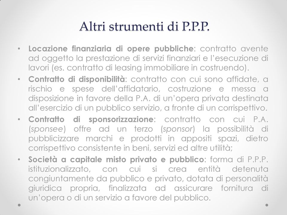 A. di un opera privata destinata all esercizio di un pubblico servizio, a fronte di un corrispettivo. Contratto di sponsorizzazione: contratto con cui P.A. (sponsee) offre ad un terzo (sponsor) la