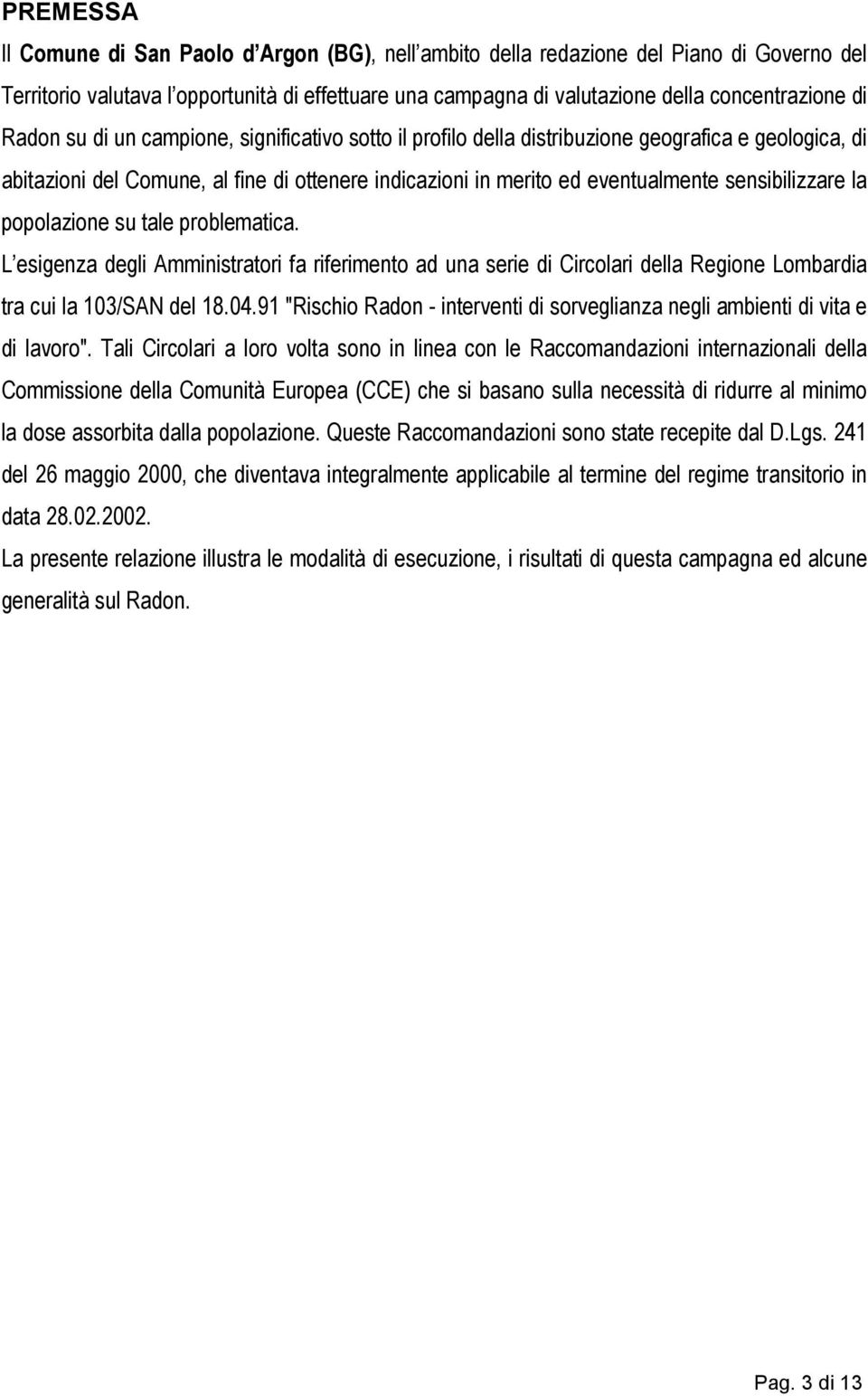 la popolazione su tale problematica. L esigenza degli Amministratori fa riferimento ad una serie di Circolari della Regione Lombardia tra cui la 103/SAN del 18.04.