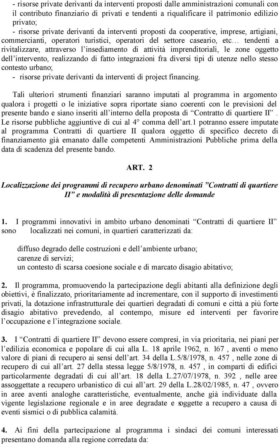 attività imprenditoriali, le zone oggetto dell intervento, realizzando di fatto integrazioni fra diversi tipi di utenze nello stesso contesto urbano; - risorse private derivanti da interventi di