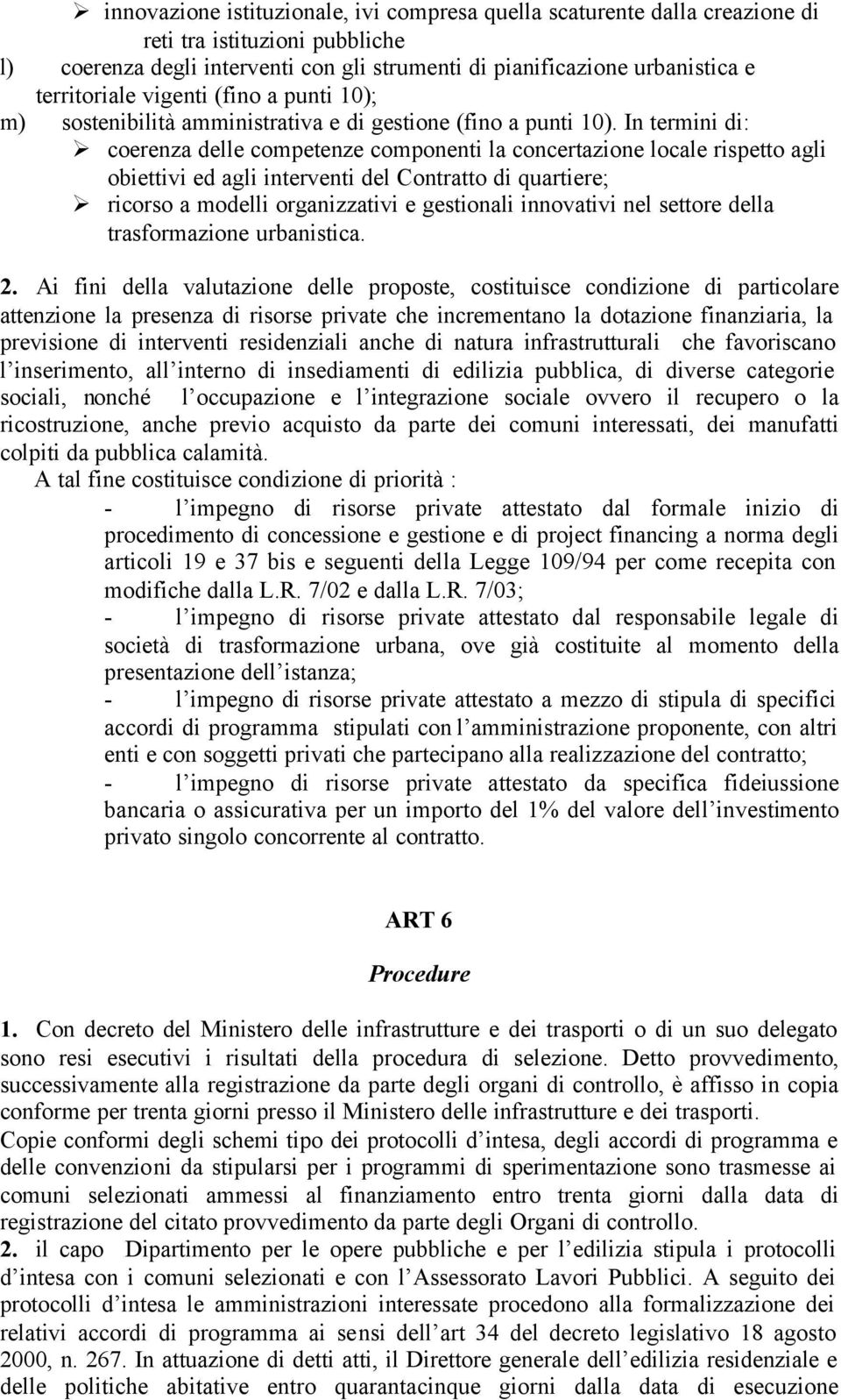 In termini di: coerenza delle competenze componenti la concertazione locale rispetto agli obiettivi ed agli interventi del Contratto di quartiere; ricorso a modelli organizzativi e gestionali