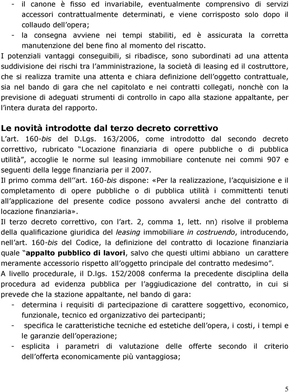 I potenziali vantaggi conseguibili, si ribadisce, sono subordinati ad una attenta suddivisione dei rischi tra l amministrazione, la società di leasing ed il costruttore, che si realizza tramite una