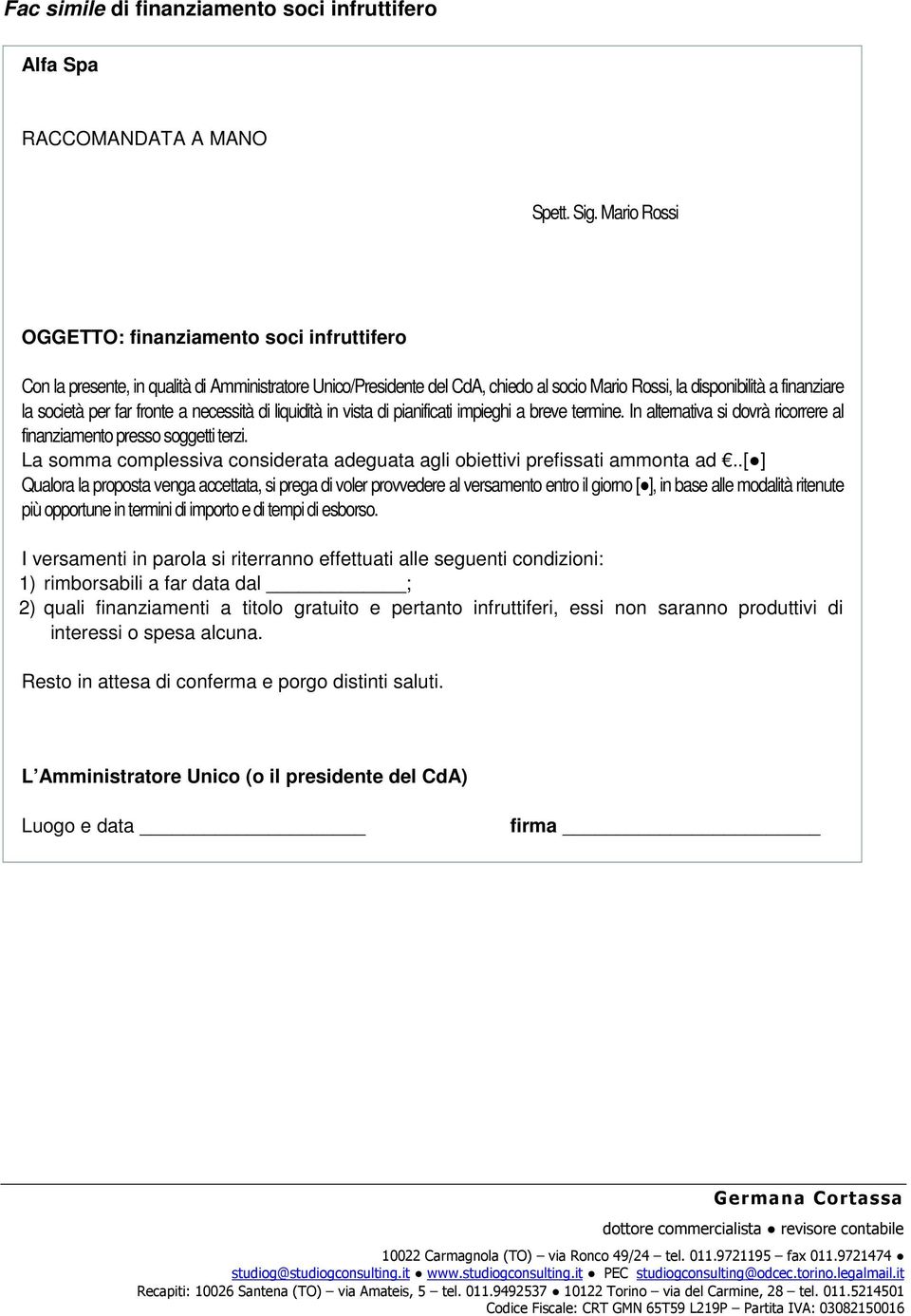 far fronte a necessità di liquidità in vista di pianificati impieghi a breve termine. In alternativa si dovrà ricorrere al finanziamento presso soggetti terzi.