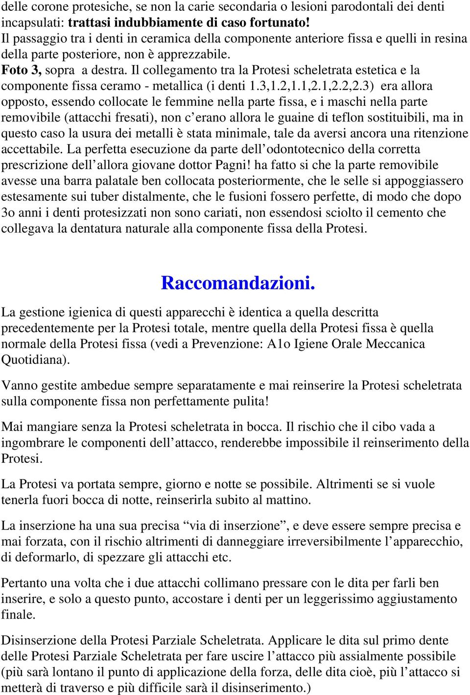 Il collegamento tra la Protesi scheletrata estetica e la componente fissa ceramo - metallica (i denti 1.3,1.2,1.1,2.1,2.2,2.