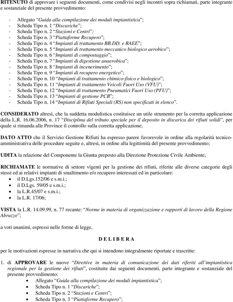 e RAEE ; - Scheda Tipo n. 5 Impianti di trattamento meccanico biologico aerobico ; - Scheda Tipo n. 6 Impianti di compostaggio ; - Scheda Tipo n. 7 Impianti di digestione anaerobica ; - Scheda Tipo n.