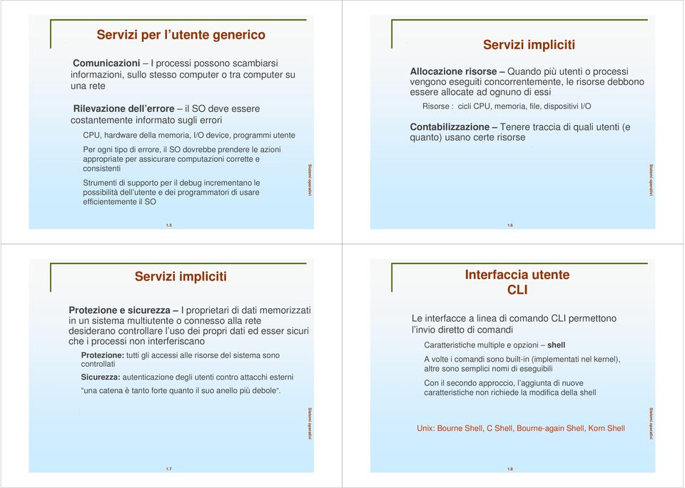 consistenti Strumenti di supporto per il debug incrementano le possibilità dell utente e dei programmatori di usare efficientemente il SO Servizi impliciti Allocazione risorse Quando più utenti o