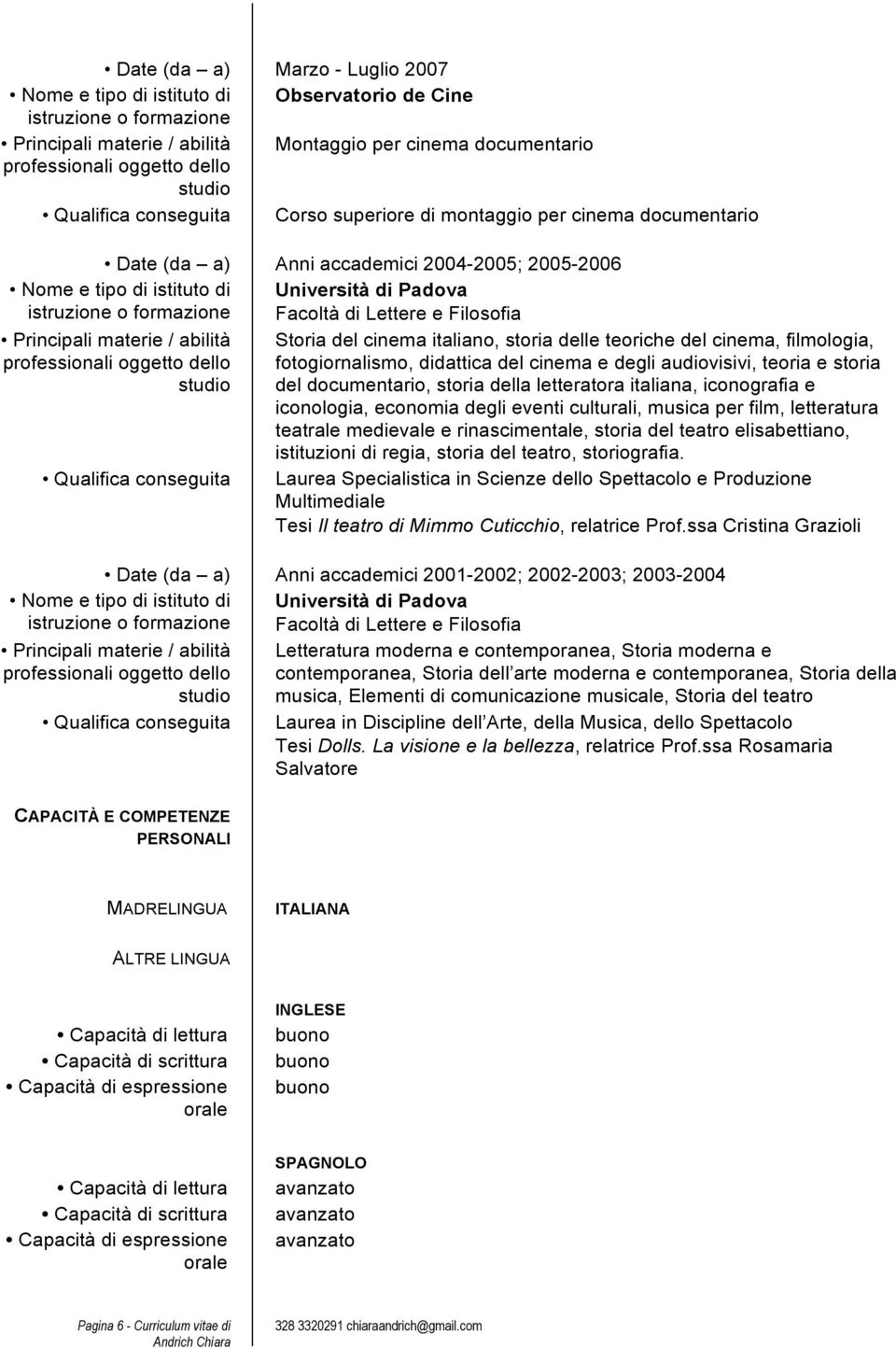 formazione Facoltà di Lettere e Filosofia Principali materie / abilità Storia del cinema italiano, storia delle teoriche del cinema, filmologia, professionali oggetto dello fotogiornalismo, didattica