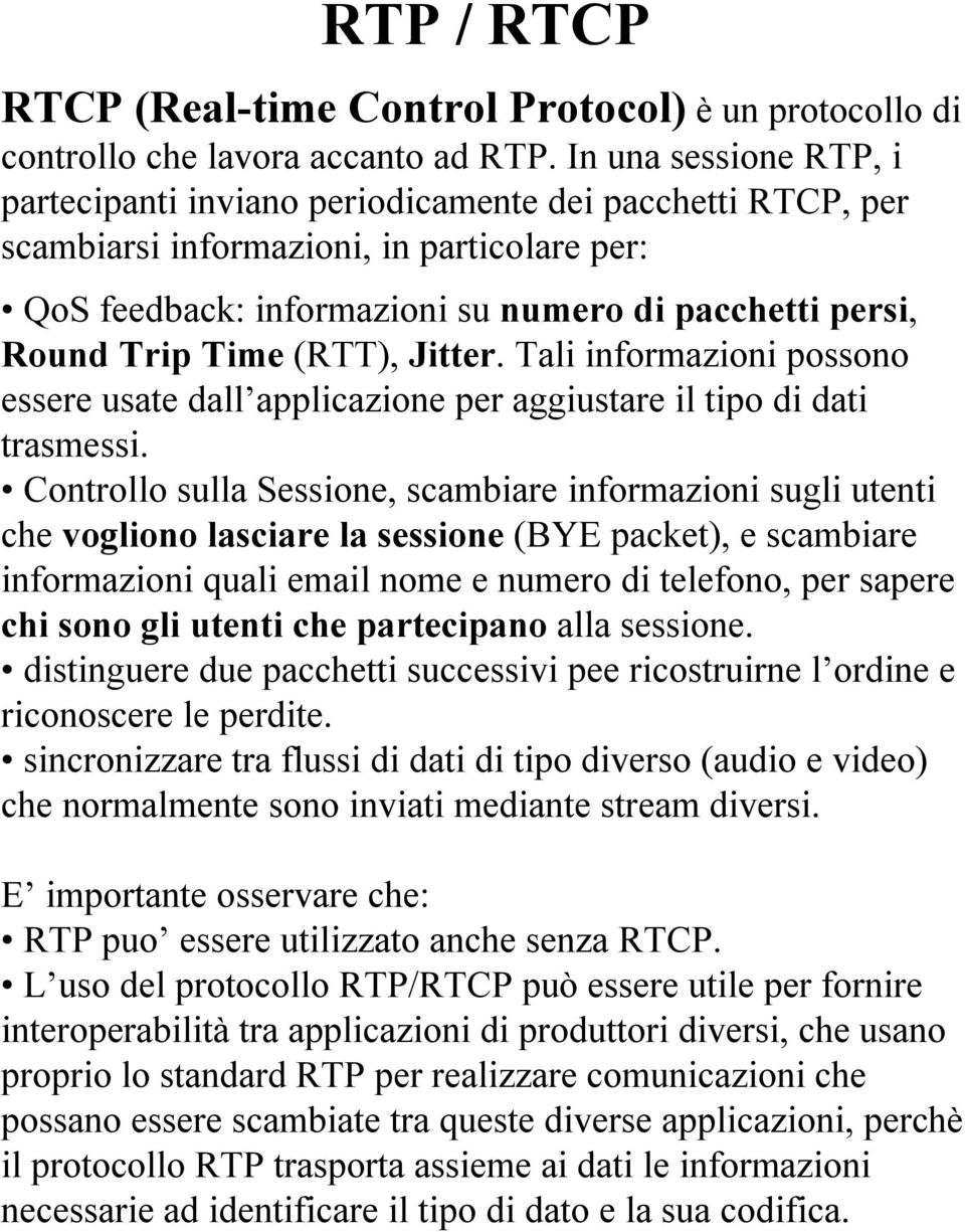 Time (RTT), Jitter. Tali informazioni possono essere usate dall applicazione per aggiustare il tipo di dati trasmessi.