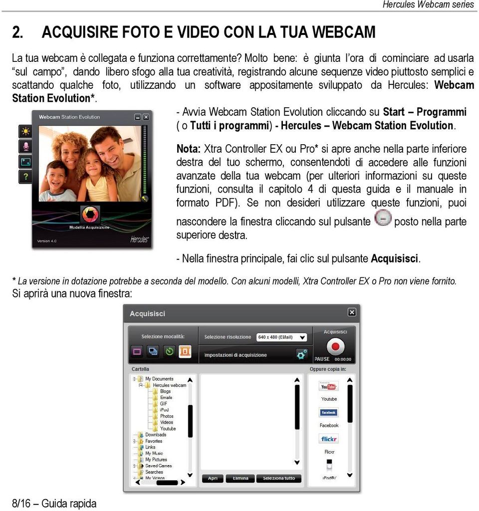 software appositamente sviluppato da Hercules: Webcam Station Evolution*. - Avvia Webcam Station Evolution cliccando su Start Programmi ( o Tutti i programmi) - Hercules Webcam Station Evolution.