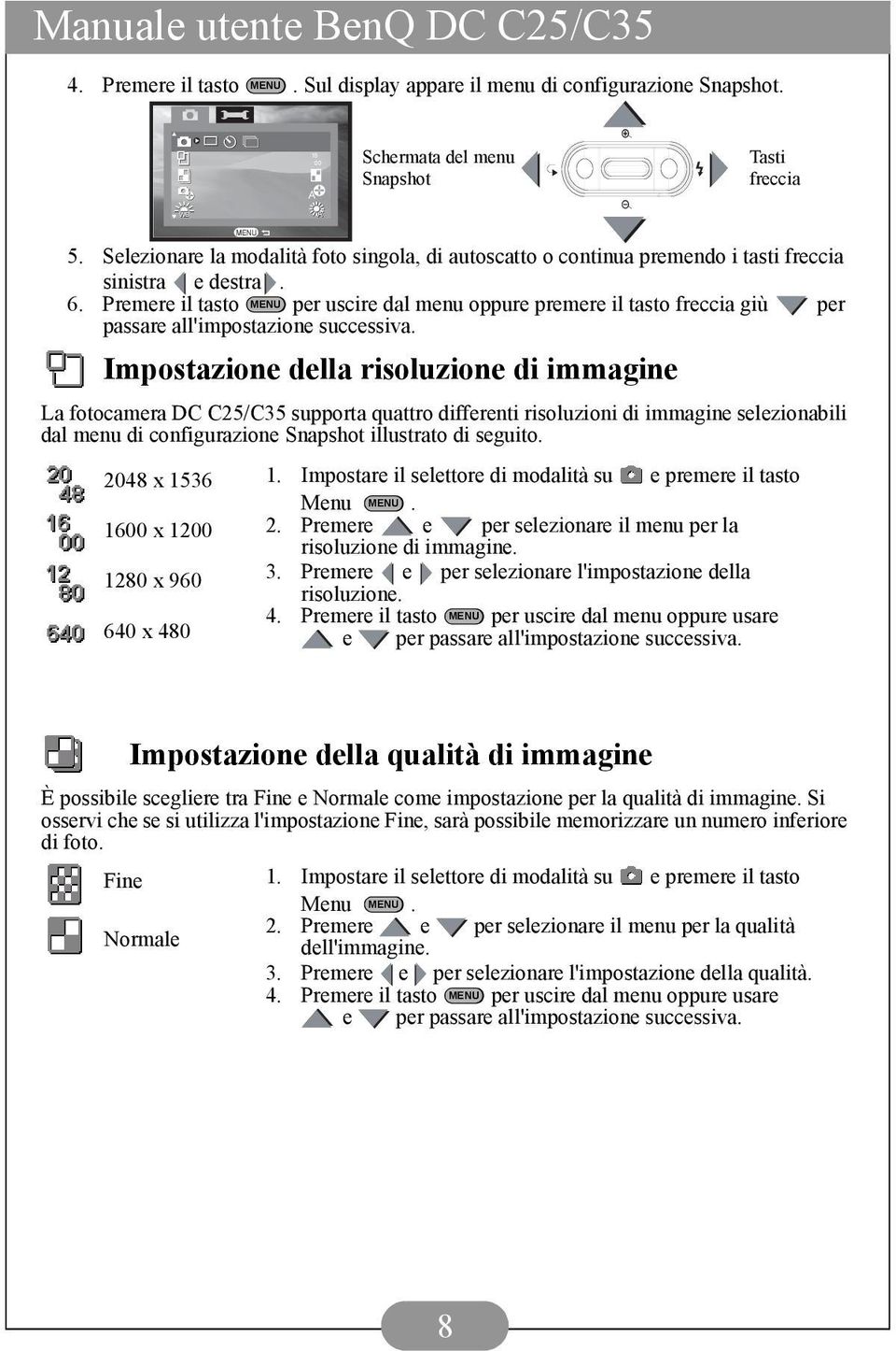 Premere il tasto MENU per uscire dal menu oppure premere il tasto freccia giù per passare all'impostazione successiva.