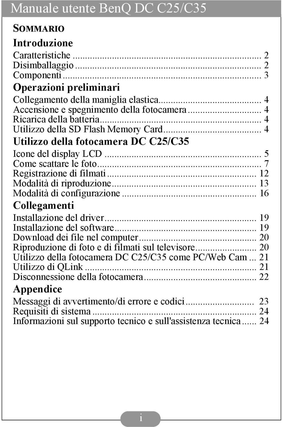 .. 12 Modalità di riproduzione... 13 Modalità di configurazione... 16 Collegamenti Installazione del driver... 19 Installazione del software... 19 Download dei file nel computer.