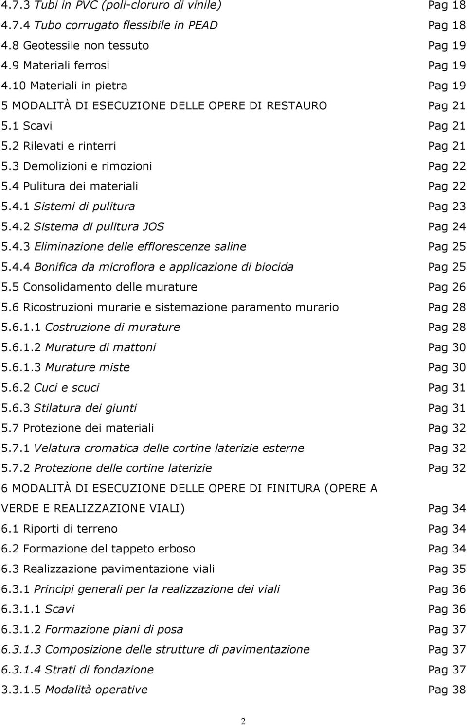 4 Pulitura dei materiali Pag 22 5.4.1 Sistemi di pulitura Pag 23 5.4.2 Sistema di pulitura JOS Pag 24 5.4.3 Eliminazione delle efflorescenze saline Pag 25 5.4.4 Bonifica da microflora e applicazione di biocida Pag 25 5.