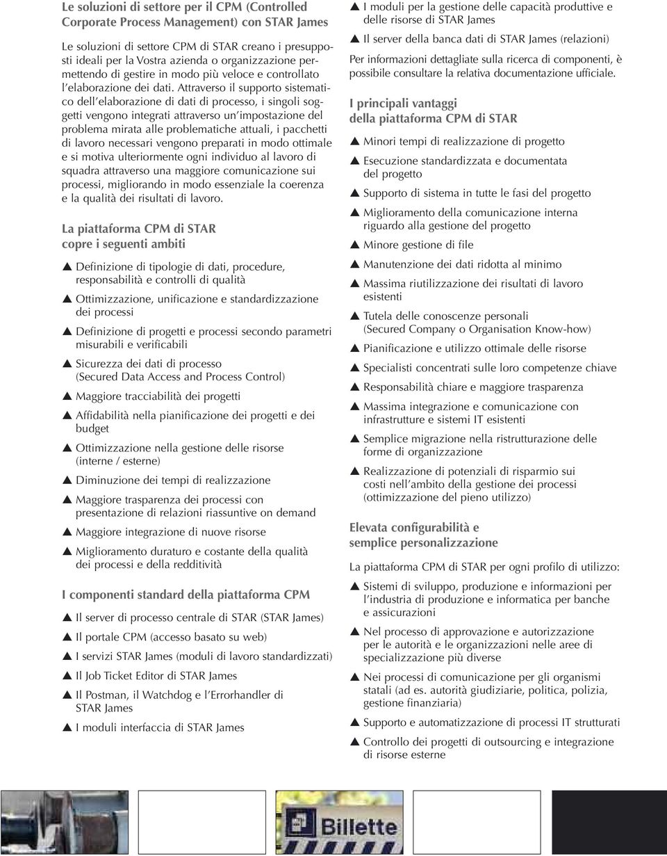 Attraverso il supporto sistematico dell elaborazione di dati di processo, i singoli soggetti vengono integrati attraverso un impostazione del problema mirata alle problematiche attuali, i pacchetti