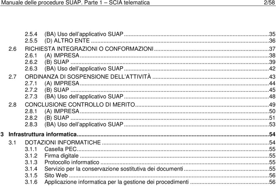 8 CONCLUSIONE CONTROLLO DI MERITO...49 2.8.1 (A) IMPRESA...50 2.8.2 (B) SUAP...51 2.8.3 (BA) Uso dell applicativo SUAP...53 3 Infrastruttura informatica...54 3.1 DOTAZIONI INFORMATICHE...54 3.1.1 Casella PEC.