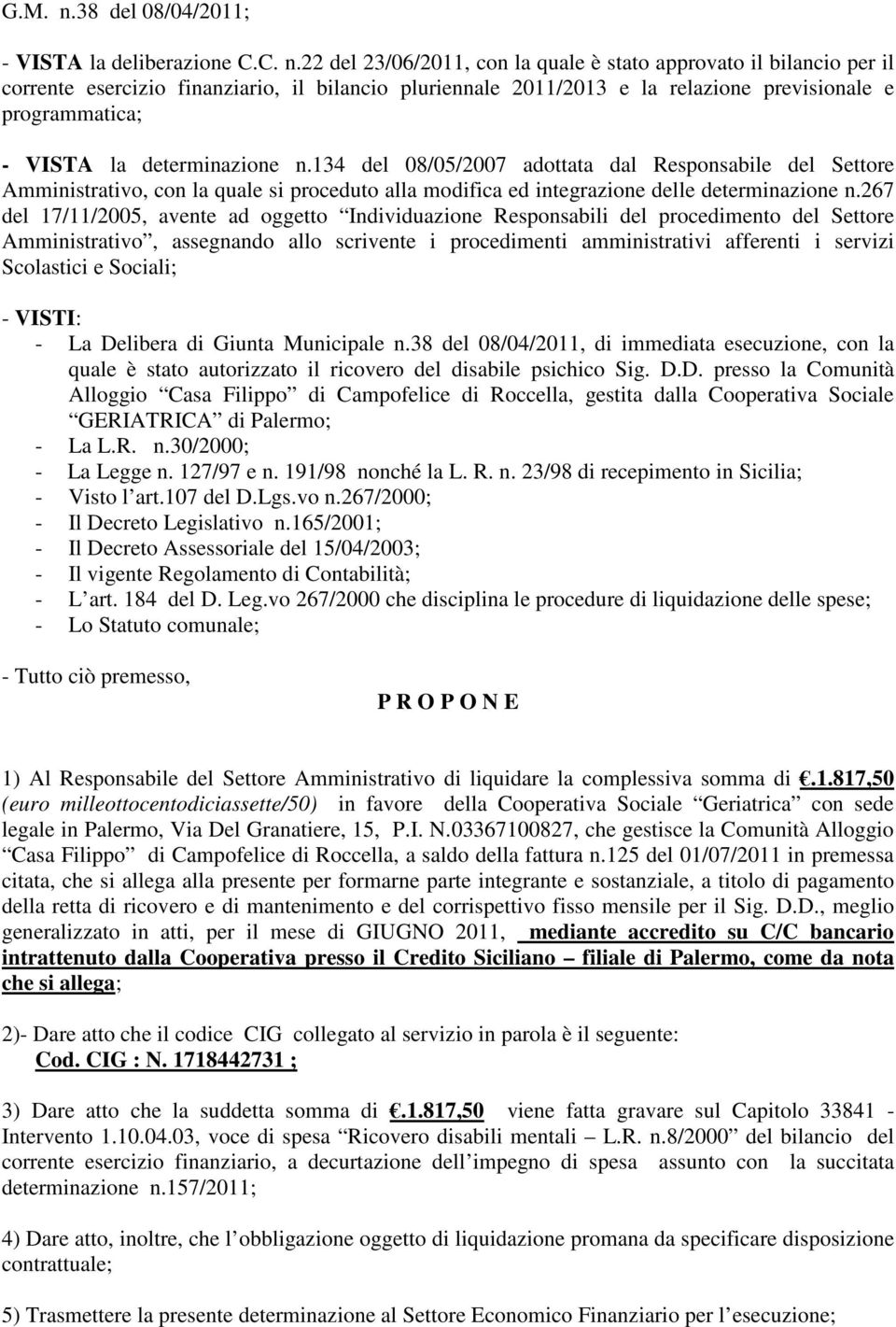 22 del 23/06/2011, con la quale è stato approvato il bilancio per il corrente esercizio finanziario, il bilancio pluriennale 2011/2013 e la relazione previsionale e programmatica; - VISTA la