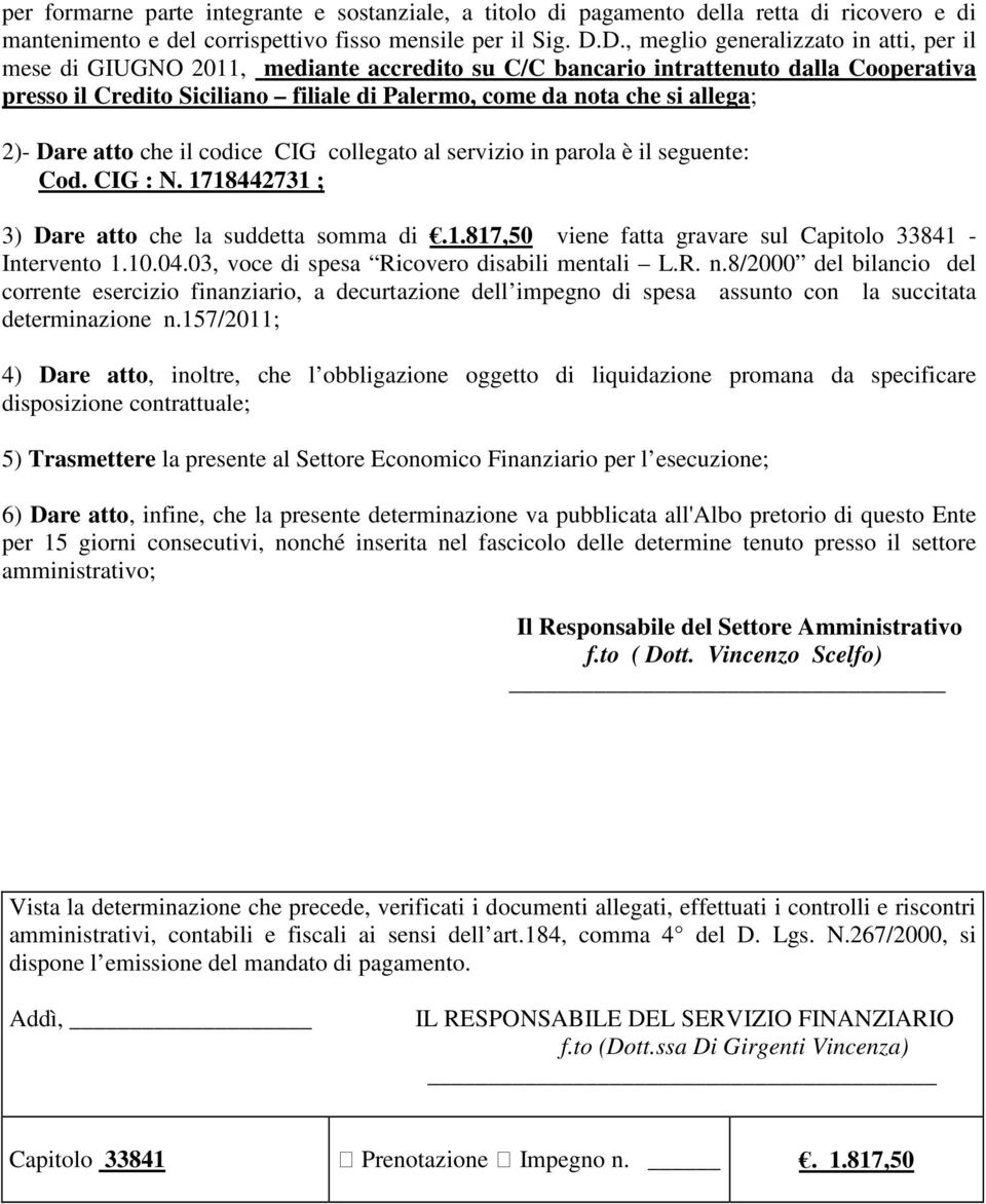 allega; 2)- Dare atto che il codice CIG collegato al servizio in parola è il seguente: Cod. CIG : N. 1718442731 ; 3) Dare atto che la suddetta somma di.1.817,50 viene fatta gravare sul Capitolo 33841 - Intervento 1.