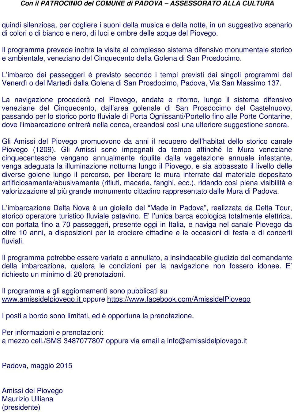 L imbarco dei passeggeri è previsto secondo i tempi previsti dai singoli programmi del Venerdì o del Martedì dalla Golena di San Prosdocimo, Padova, Via San Massimo 137.