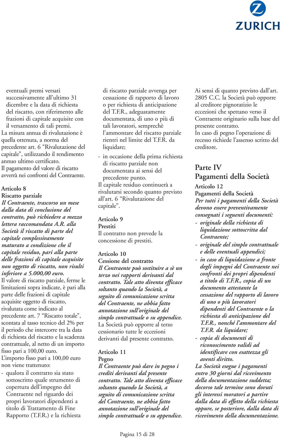 Il pagamento del valore di riscatto avverrà nei confronti del Contraente.