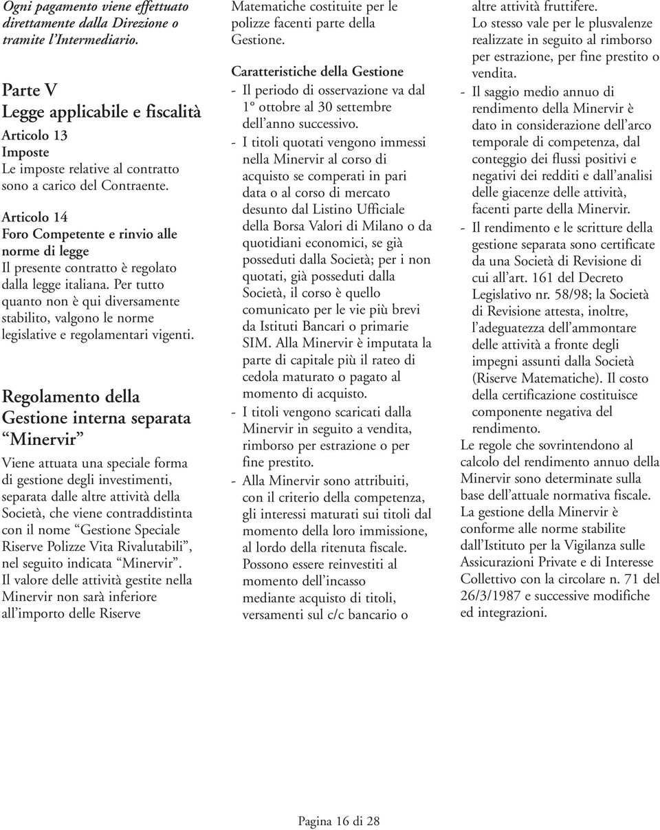 Articolo 14 Foro Competente e rinvio alle norme di legge Il presente contratto è regolato dalla legge italiana.