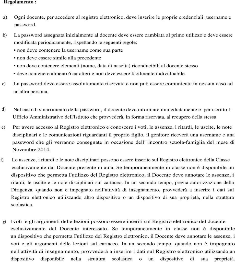 sua parte non deve essere simile alla precedente non deve contenere elementi (nome, data di nascita) riconducibili al docente stesso deve contenere almeno 6 caratteri e non deve essere facilmente