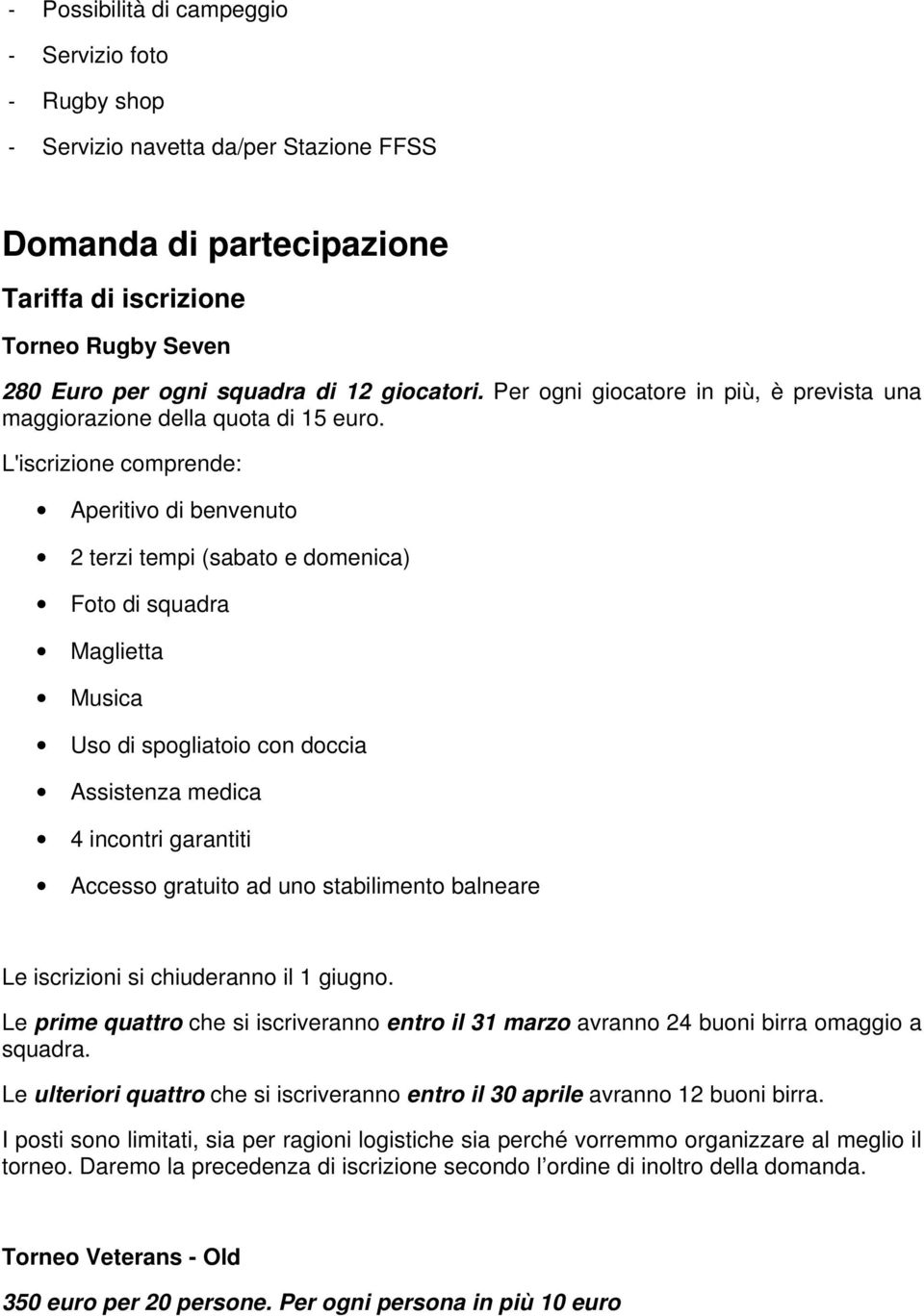 L'iscrizione comprende: Aperitivo di benvenuto 2 terzi tempi (sabato e domenica) Foto di squadra Maglietta Musica Uso di spogliatoio con doccia Assistenza medica 4 incontri garantiti Accesso gratuito