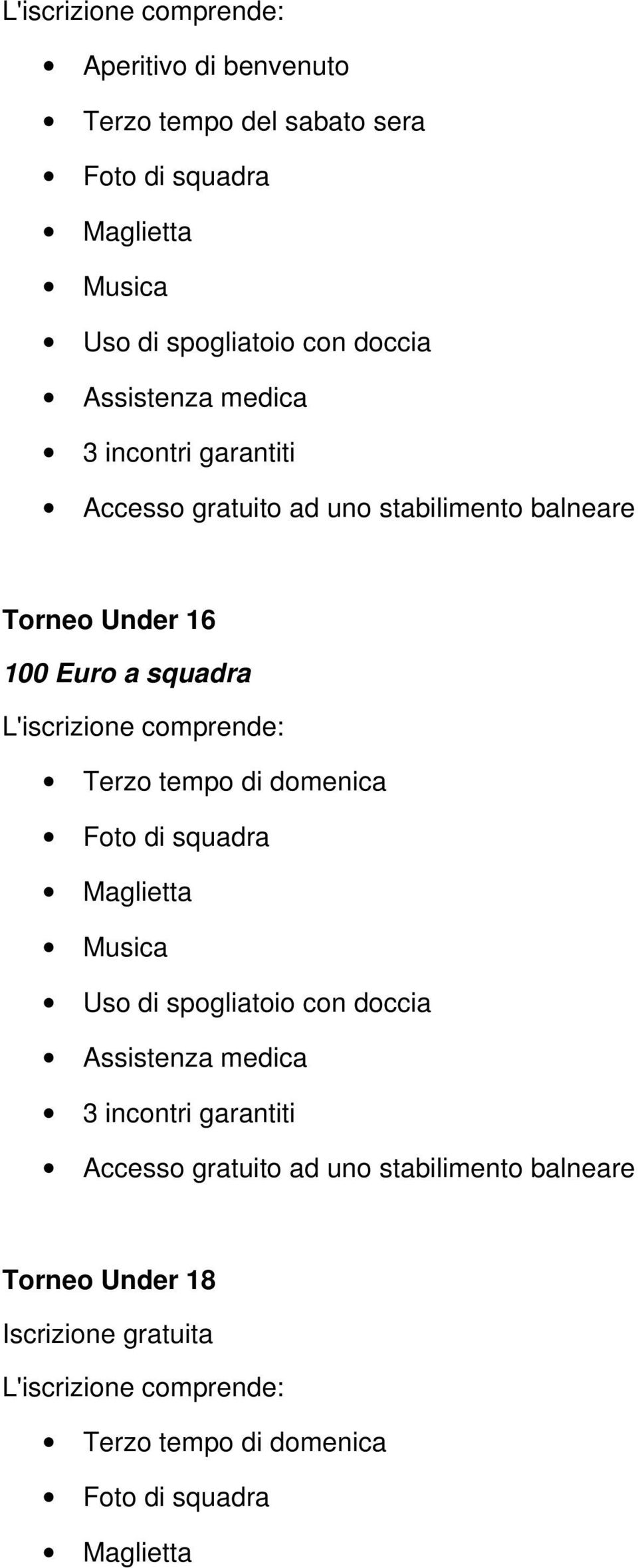 comprende: Terzo tempo di domenica Foto di squadra Maglietta Musica Uso di spogliatoio con doccia Assistenza medica 3 incontri garantiti