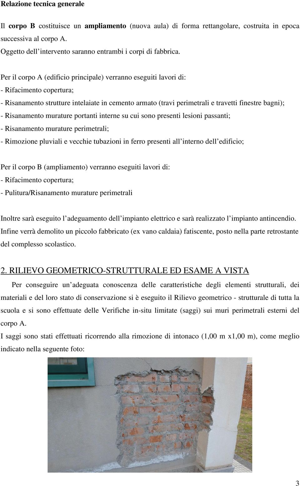 Risanamento murature portanti interne su cui sono presenti lesioni passanti; - Risanamento murature perimetrali; - Rimozione pluviali e vecchie tubazioni in ferro presenti all interno dell edificio;