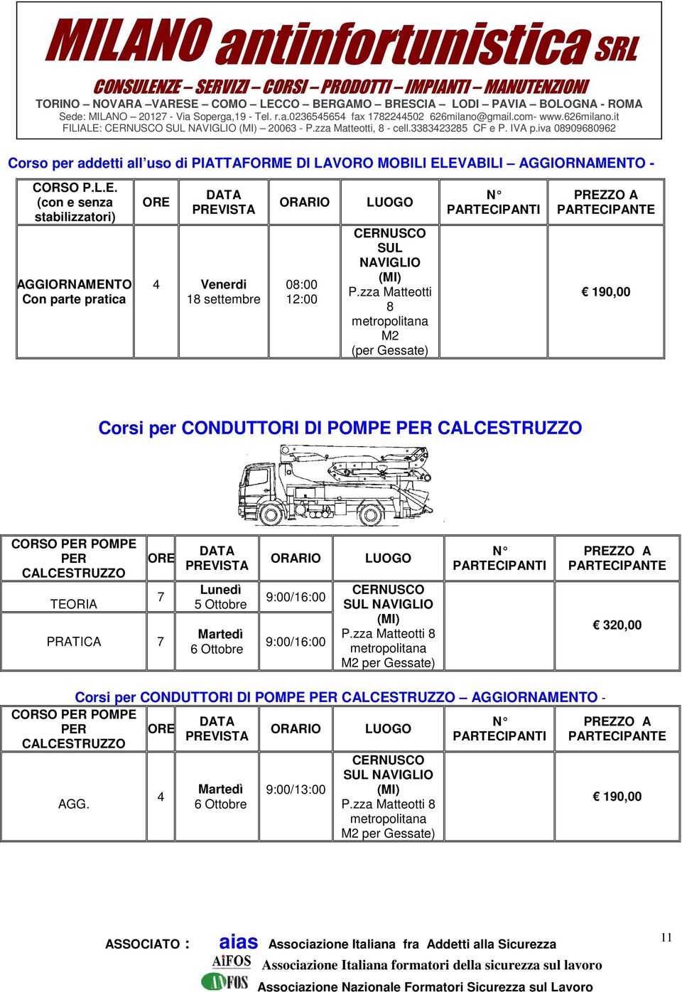 zza Matteotti metropolitana M2 (per ) 190,00 Corsi per CONDUTTORI DI POMPE PER CALCESTRUZZO PER POMPE PER CALCESTRUZZO TEORIA 7 PRATICA 7 Lunedì 5 Ottobre Martedì 6 Ottobre 9:00/16:00 9:00/16:00