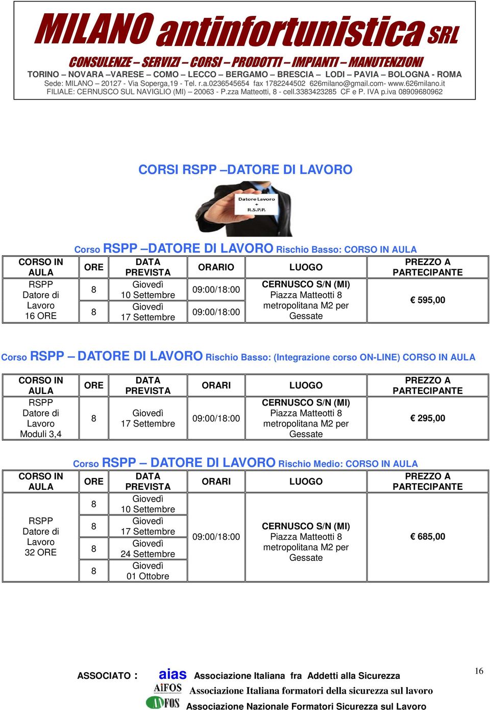 iva 090960962 CORSI RSPP DAT DI LAVORO IN RSPP Datore di Lavoro 16 Corso RSPP DAT DI LAVORO Rischio Basso: IN 10 Settembre 17 Settembre 09:00/1:00 09:00/1:00 Piazza